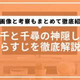 千と千尋の神隠しあらすじを徹底解説！画像と考察もまとめて徹底紹介